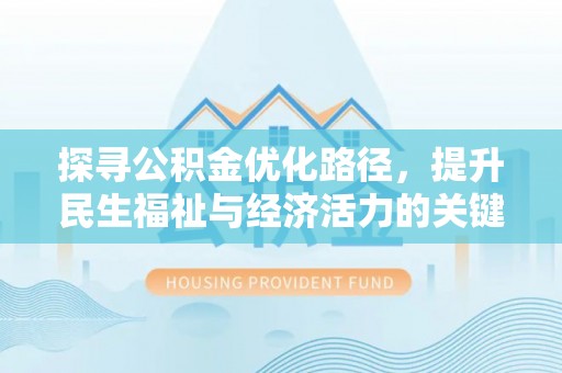 蒸湘探寻公积金优化路径，提升民生福祉与经济活力的关键之举