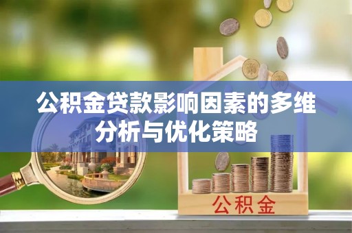蒸湘公积金贷款影响因素的多维分析与优化策略