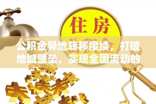 蒸湘公积金异地转移接续，打破地域壁垒，实现全国流动的便捷之道