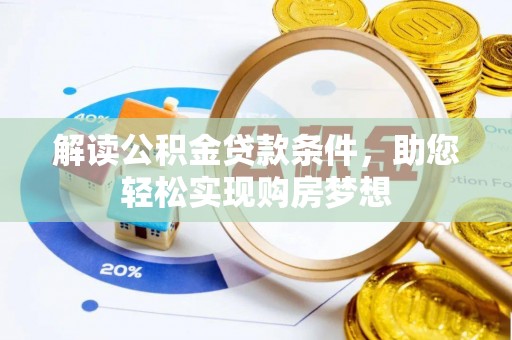 蒸湘解读公积金贷款条件，助您轻松实现购房梦想