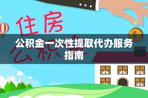 蒸湘公积金一次性提取代办服务指南