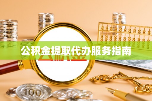 蒸湘公积金提取代办服务指南