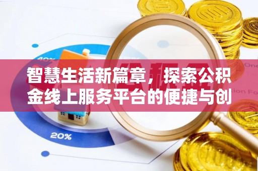 蒸湘智慧生活新篇章，探索公积金线上服务平台的便捷与创新