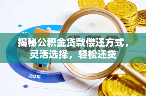 蒸湘揭秘公积金贷款偿还方式，灵活选择，轻松还贷