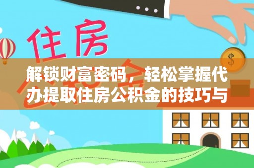 蒸湘解锁财富密码，轻松掌握代办提取住房公积金的技巧与策略