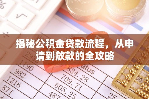 蒸湘揭秘公积金贷款流程，从申请到放款的全攻略