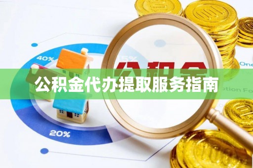 蒸湘公积金代办提取服务指南