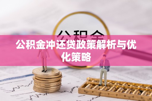 蒸湘公积金冲还贷政策解析与优化策略