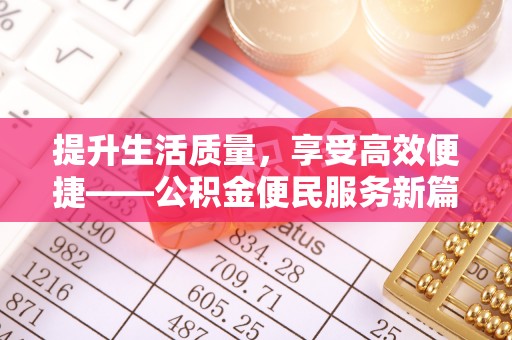 蒸湘提升生活质量，享受高效便捷——公积金便民服务新篇章
