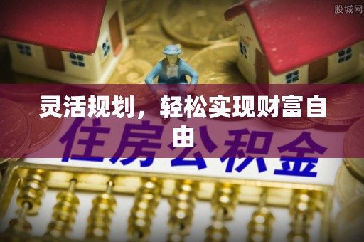 蒸湘灵活规划，轻松实现财富自由
