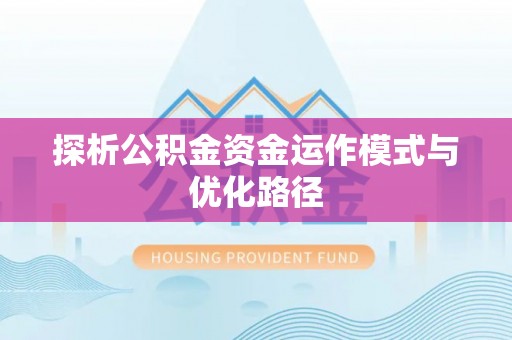 蒸湘探析公积金资金运作模式与优化路径