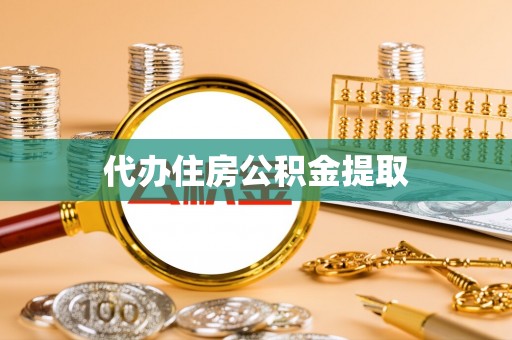 蒸湘代办住房公积金提取