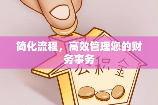 蒸湘简化流程，高效管理您的财务事务