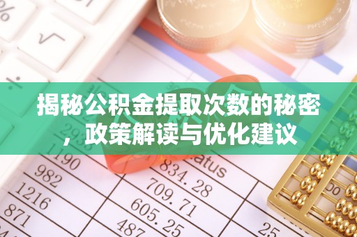蒸湘揭秘公积金提取次数的秘密，政策解读与优化建议